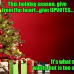 Be Generous--What Goes Around Comes Around | This holiday season, give from the heart...give UPVOTES... It's what she really wants, but is too shy to ask | image tagged in christmas present,upvotes,give generously,memes | made w/ Imgflip meme maker