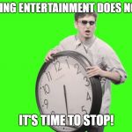 It's time to stop | POLITICIZING ENTERTAINMENT DOES NOT PROFIT; IT'S TIME TO STOP! | image tagged in it's time to stop | made w/ Imgflip meme maker