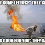 Lettuce Entertain You | "EAT SOME LETTUCE" THEY SAID. "IT'S GOOD FOR YOU" THEY SAID. | image tagged in explosive diarrhea | made w/ Imgflip meme maker