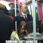 Hitman on the Tube | SOMEONE ISN'T GOING TO MAKE IT TO THE NEXT TUBE STOP | image tagged in agent 47,hitman,funny,funny memes,funny meme | made w/ Imgflip meme maker