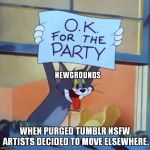 Newgrounds Welcomes Tumblr Purge Victims | NEWGROUNDS; WHEN PURGED TUMBLR NSFW ARTISTS DECIDED TO MOVE ELSEWHERE. | image tagged in tom ok for the party,newgrounds,tumblr,nsfw,purge,memes | made w/ Imgflip meme maker