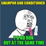 Y U NOvember, a socrates and punman21 event | SHAMPOO AND CONDITIONER; Y U NO RUN OUT AT THE SAME TIME | image tagged in y u no,y u november,shampoo,conditioner,its why i use 2 in 1,memes | made w/ Imgflip meme maker