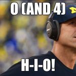 Jim Harbaugh | O (AND 4); H-I-O! | image tagged in jim harbaugh | made w/ Imgflip meme maker