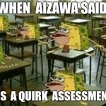 Spongegar (Classroom) | WHEN  AIZAWA SAID; THERE'S  A QUIRK  ASSESSMENT  TEST | image tagged in spongegar classroom | made w/ Imgflip meme maker