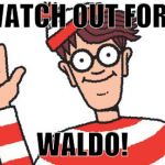 Waldo | WATCH OUT FOR... WALDO! | image tagged in waldo | made w/ Imgflip meme maker