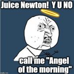 Y U NOvember, a Socrates and punman21 event | Juice Newton!  Y U NO; call me "Angel of the morning" | image tagged in y u no,1981 song,funny | made w/ Imgflip meme maker