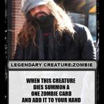 Black Magic the gathering card | ROB ZOMBIE; LEGENDARY CREATURE:ZOMBIE; WHEN THIS CREATURE DIES SUMMON A ONE ZOMBIE CARD AND ADD IT TO YOUR HAND; 5/6 | image tagged in black magic the gathering card | made w/ Imgflip meme maker