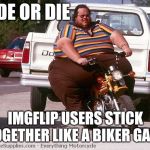 Imgflip biker gang | RIDE OR DIE; IMGFLIP USERS STICK TOGETHER LIKE A BIKER GANG | image tagged in harley davidson | made w/ Imgflip meme maker