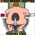 Cyber Monday Shopper | CYBER MONDAY SHOPPING; EXPERT LEVEL | image tagged in cyber monday,memes,level expert,shop,what if i told you | made w/ Imgflip meme maker
