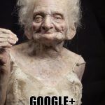 Google+ is dead! | GOOGLE+ USER'S BE LIKE... | image tagged in sexy old woman google dead old | made w/ Imgflip meme maker