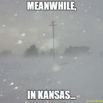 Just Chillin' | MEANWHILE, IN KANSAS... | image tagged in snow blizzard,kansas,blizzard,blizzard 2018 | made w/ Imgflip meme maker