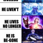 Ultimate ways to say he died By: Random Picture God
 | HE DIED; HE'S DEAD; HE PASSED AWAY; HE ISN'T ALIVE; HE'S LIVELESS; HE LIVEN'T; HE LIVES NO LONGER; HE IS BE-GONE; HE'S NAPPING FOREVER; HE AIN'T BEING ALIVE NO LONGER; HE OOF-ED | image tagged in life,oof,hedied,random,funny,glorious | made w/ Imgflip meme maker