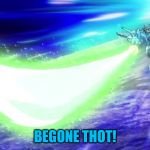 00 Sky Phase | BEGONE THOT! | image tagged in 00 sky phase | made w/ Imgflip meme maker