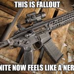 Assault rifle | THIS IS FALLOUT; FORTNITE NOW FEELS LIKE A NERF GUN | image tagged in assault rifle | made w/ Imgflip meme maker