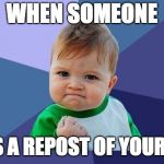 Accomplished Baby | WHEN SOMEONE; MAKES A REPOST OF YOUR MEME | image tagged in accomplished baby | made w/ Imgflip meme maker