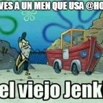 viejo jenkins | WHEN VES A UN MEN QUE USA @HOTMAIL | image tagged in viejo jenkins | made w/ Imgflip meme maker