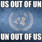 United nations | US OUT OF UN; UN OUT OF US | image tagged in united nations | made w/ Imgflip meme maker