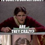 Bad Pun Gilda Radner playing Emily Litella | WHY DO FOREIGNERS WANT TO COME TO OUR ASYLUMS ? ARE THEY CRAZY? | image tagged in bad pun gilda radner playing emily litella | made w/ Imgflip meme maker