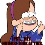 Mabel Pines flicking you off | PST...  HEY. HATERS!  LOOK AT THIS. | image tagged in mabel pines flicking you off | made w/ Imgflip meme maker