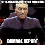 Waking Up in 2018 | HOW IT FEELS WAKING UP EVERY MORNING IN 2018; DAMAGE REPORT | image tagged in captain picard damage report | made w/ Imgflip meme maker
