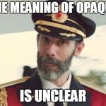 Captain Obvious | THE MEANING OF OPAQUE; IS UNCLEAR | image tagged in captain obvious | made w/ Imgflip meme maker