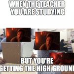 When your teacher thinks your studying | WHEN THE TEACHER YOU ARE STUDYING; BUT YOU'RE GETTING THE HIGH GROUND | image tagged in when your teacher thinks your studying | made w/ Imgflip meme maker