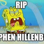 sad crying spongebob | RIP; STEPHEN HILLENBURG | image tagged in sad crying spongebob | made w/ Imgflip meme maker