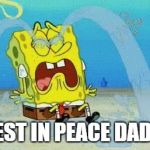 Rest in Peace Stephen Hillenburg...:(  | REST IN PEACE DAD.... | image tagged in sad crying spongebob,death,rip | made w/ Imgflip meme maker