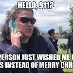 BBQ Becky | HELLO, 911? THIS PERSON JUST WISHED ME HAPPY HOLIDAYS INSTEAD OF MERRY CHRISTMAS! | image tagged in bbq becky | made w/ Imgflip meme maker