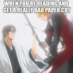 Aizen stops Ichigo's music | WHEN YOU'RE READING AND GET A REALLY BAD PAPER CUT | image tagged in aizen stops ichigo's music | made w/ Imgflip meme maker