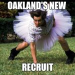The Raiders Will Be Fine  | OAKLAND'S NEW; RECRUIT | image tagged in ace ventura | made w/ Imgflip meme maker