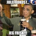 Obama thumbs-up | JULEFROKOST... JEG FRISK!!! | image tagged in obama thumbs-up | made w/ Imgflip meme maker