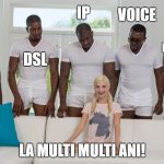 5 black guys and blonde | IP; VOICE; TX; MANAGER; DSL; LA MULTI MULTI ANI! | image tagged in 5 black guys and blonde | made w/ Imgflip meme maker