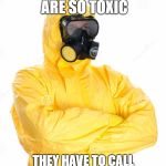 More toxic than the CoD community | YOUR POSTS ARE SO TOXIC; THEY HAVE TO CALL IN HAZMAT TO REMOVE THEM | image tagged in toxic suit,memes,toxic,forum,post | made w/ Imgflip meme maker