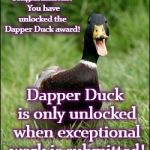 Happy Duck | Congratulations!  You have unlocked the Dapper Duck award! Dapper Duck is only unlocked when exceptional work is submitted! | image tagged in happy duck | made w/ Imgflip meme maker