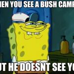 Winning Fortnite | WHEN YOU SEE A BUSH CAMPER; BUT HE DOESNT SEE YOU | image tagged in sponge bob | made w/ Imgflip meme maker
