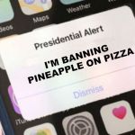 Presidential Alert Meme | I'M BANNING PINEAPPLE ON PIZZA | image tagged in memes,presidential alert | made w/ Imgflip meme maker