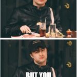 harry potter eating | HEY VOLDEY, YOU DO YOU; BUT YOU SHOULDN'T REALLY KILL ALL THOSE PEOPLE | image tagged in harry potter eating | made w/ Imgflip meme maker
