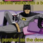 Batman cocktail | A similie walks into a bar; as parched as the desert | image tagged in batman cocktail | made w/ Imgflip meme maker