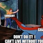 Suicidal Surgery | SURGERY; GRAPE; DON'T DO IT!  I CAN'T LIVE WITHOUT YOU. | image tagged in spiderman suicide kid,surgery,grape,don't jump,marvel,cartoon | made w/ Imgflip meme maker