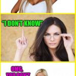 Blonde Don't Know | WHAT DOES "IDK" MEAN? “I DON’T KNOW”; OMG,  YOU DON'T KNOW EITHER! | image tagged in blonde,memes,dumb,idk,i don't know | made w/ Imgflip meme maker