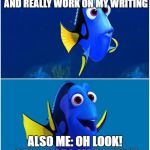 Dory | ME: I'M GOING TO SIT DOWN AND REALLY WORK ON MY WRITING; ALSO ME: OH LOOK! STAR WARS MARATHON! | image tagged in dory | made w/ Imgflip meme maker
