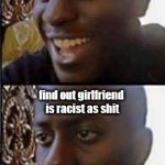 Young man smile then shock | Delighted to See coworker happy and positive; find out girlfriend is racist as shit | image tagged in young man smile then shock | made w/ Imgflip meme maker