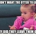 Shrugging kid | IF THEY DIDN’T WANT THE OTTER TO EAT THE KOI; THEN WHY DID THEY LEAVE THEM OUTSIDE? | image tagged in shrugging kid | made w/ Imgflip meme maker