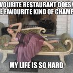 1% girl | FAVOURITE RESTAURANT DOESN’T SERVE FAVOURITE KIND OF CHAMPAGNE; MY LIFE IS SO HARD | image tagged in 1 girl | made w/ Imgflip meme maker