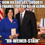Bill and Monica | HOW DO YOU SAY "GOODBYE AND THANKS FOR THE BJ" IN GERMAN? "UH-WEINER-STAIN" | image tagged in bill and monica | made w/ Imgflip meme maker