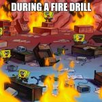 Spongebobs panicking | DURING A FIRE DRILL | image tagged in spongebobs panicking,spongebob,memes | made w/ Imgflip meme maker