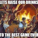 DnD Tavern | LETS RAISE OUR DRINKS; TO THE BEST GAME EVER | image tagged in dnd tavern | made w/ Imgflip meme maker