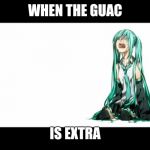 crying miku hatsune | WHEN THE GUAC; IS EXTRA | image tagged in crying miku hatsune | made w/ Imgflip meme maker