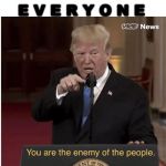 You're the enemy of the people | ME: MAKES A MEME WITH WORDS NEAR IMPOSSIBLE TO READ; E V E R Y O N E | image tagged in you're the enemy of the people | made w/ Imgflip meme maker